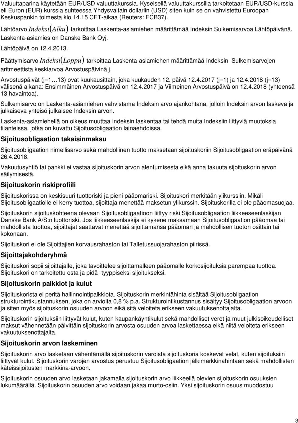 15 CET-aikaa (Reuters: ECB37). Lähtöarvo ( Alku) Indeksi tarkoittaa Laskenta-asiamiehen määrittämää Indeksin Sulkemisarvoa Lähtöpäivänä. Laskenta-asiamies on Danske Bank Oyj. Lähtöpäivä on 12.4.2013.