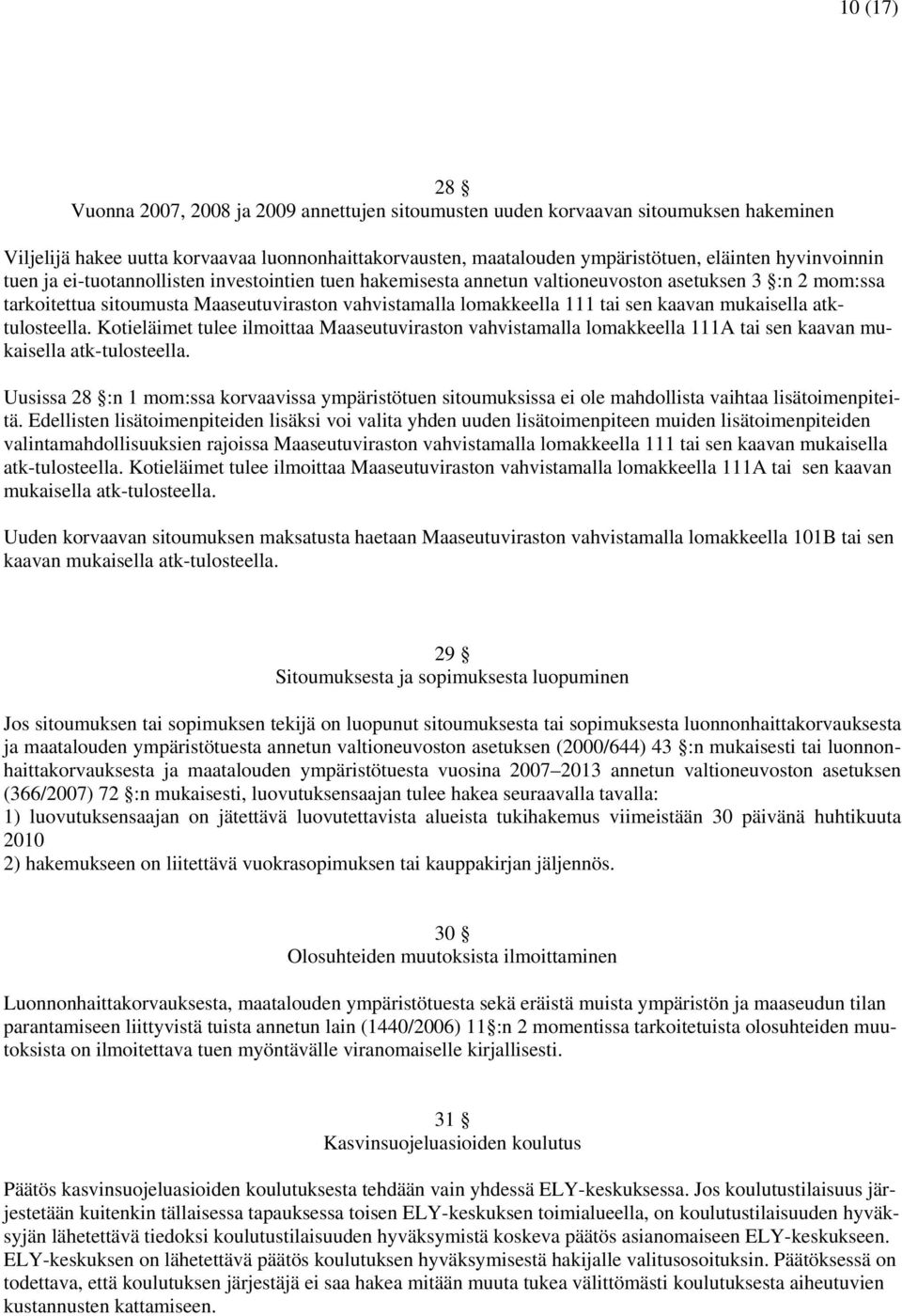 kaavan mukaisella atktulosteella. Kotieläimet tulee ilmoittaa Maaseutuviraston vahvistamalla lomakkeella 111A tai sen kaavan mukaisella atk-tulosteella.