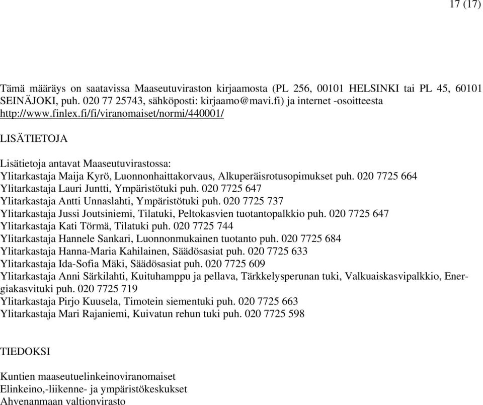 fi/fi/viranomaiset/normi/440001/ LISÄTIETOJA Lisätietoja antavat Maaseutuvirastossa: Ylitarkastaja Maija Kyrö, Luonnonhaittakorvaus, Alkuperäisrotusopimukset puh.