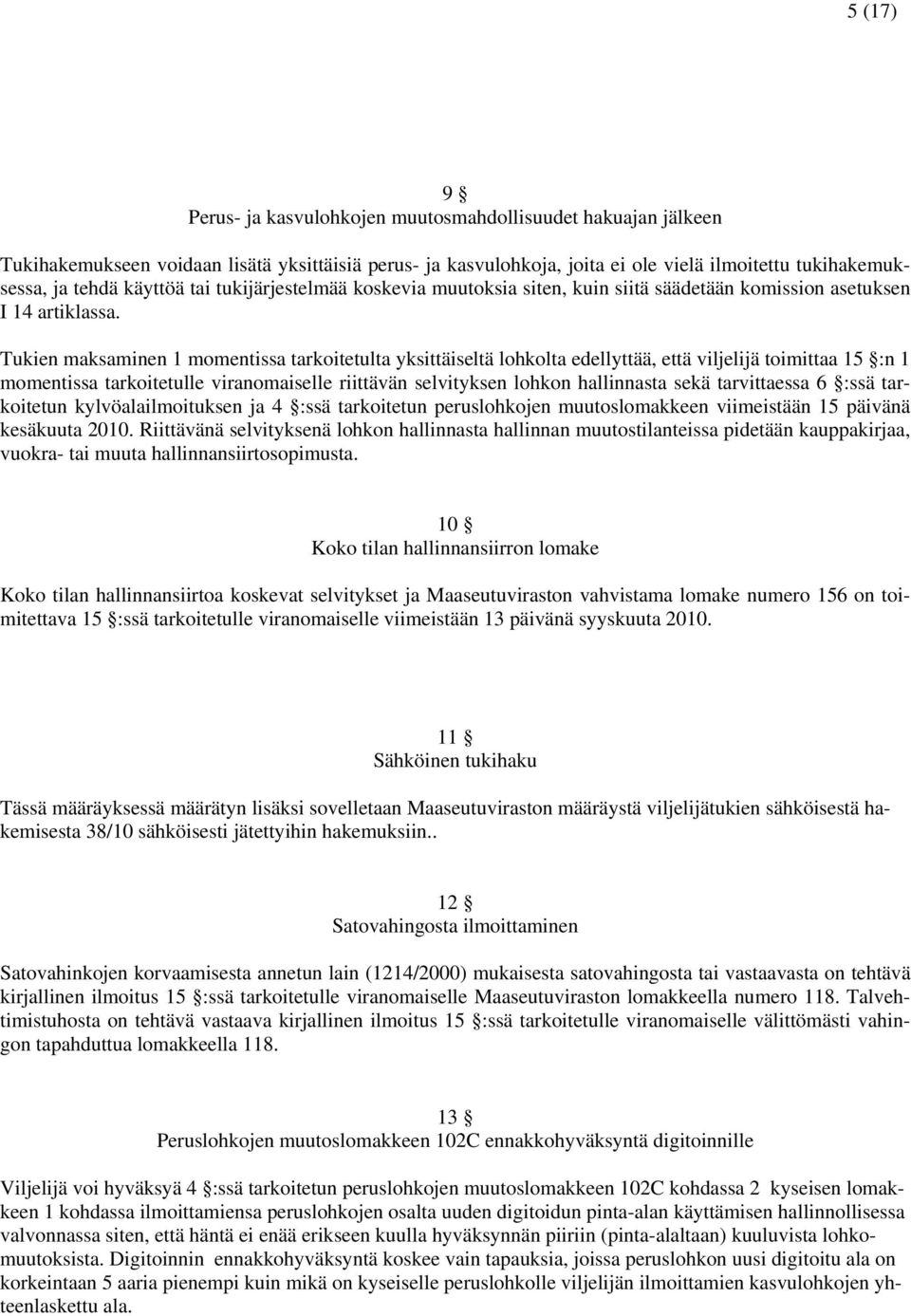 Tukien maksaminen 1 momentissa tarkoitetulta yksittäiseltä lohkolta edellyttää, että viljelijä toimittaa 15 :n 1 momentissa tarkoitetulle viranomaiselle riittävän selvityksen lohkon hallinnasta sekä