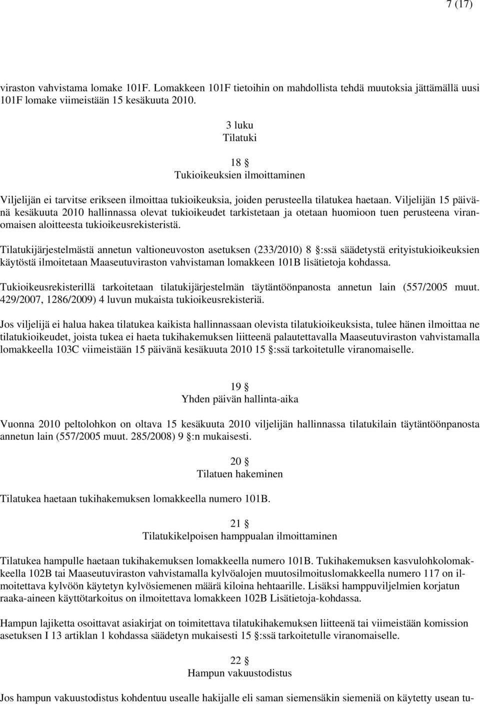 Viljelijän 15 päivänä kesäkuuta 2010 hallinnassa olevat tukioikeudet tarkistetaan ja otetaan huomioon tuen perusteena viranomaisen aloitteesta tukioikeusrekisteristä.