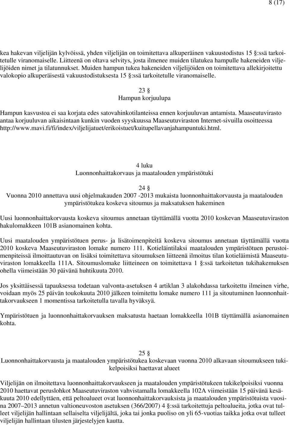 Muiden hampun tukea hakeneiden viljelijöiden on toimitettava allekirjoitettu valokopio alkuperäisestä vakuustodistuksesta 15 :ssä tarkoitetulle viranomaiselle.