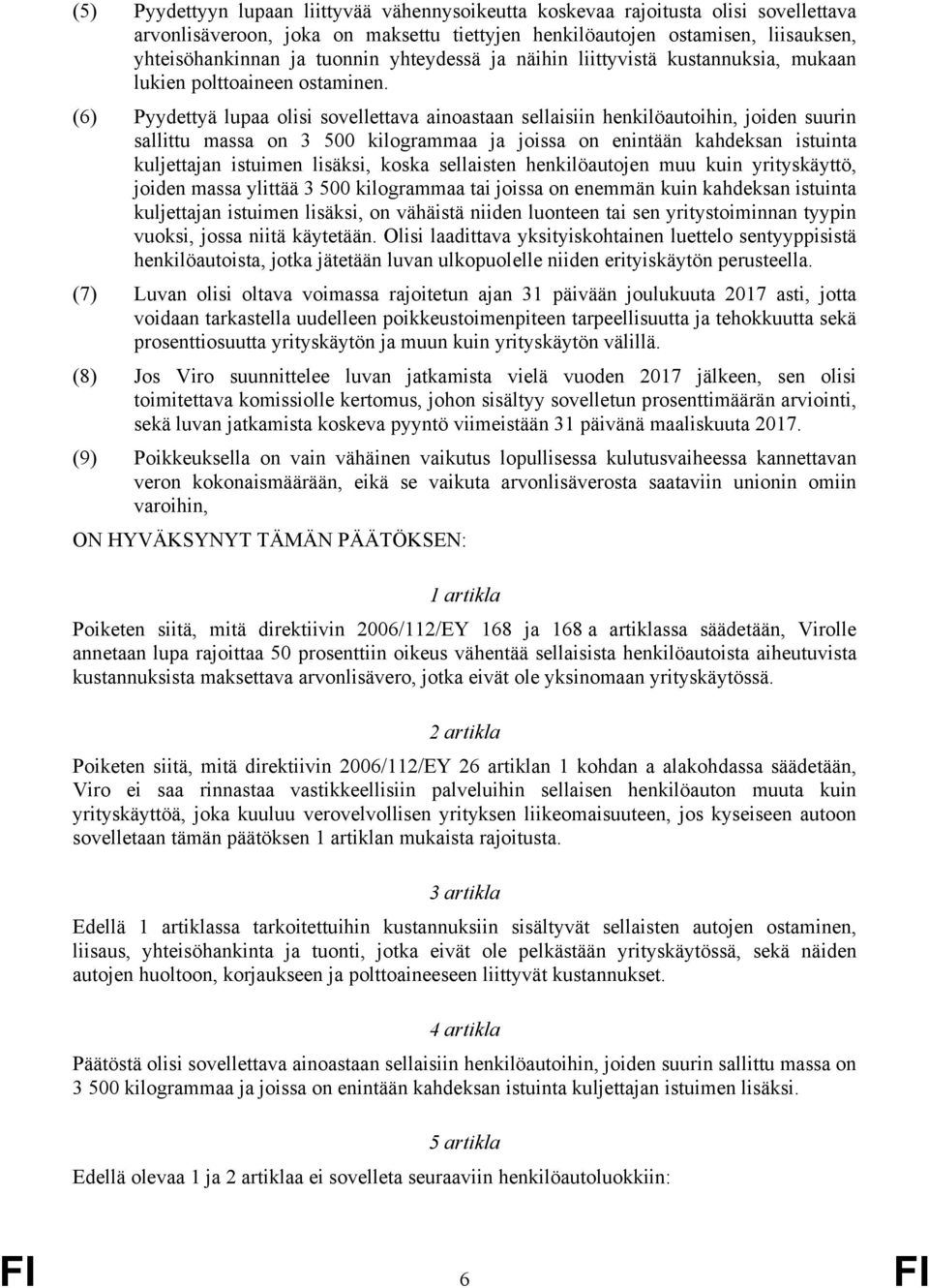 (6) Pyydettyä lupaa olisi sovellettava ainoastaan sellaisiin henkilöautoihin, joiden suurin sallittu massa on 3 500 kilogrammaa ja joissa on enintään kahdeksan istuinta kuljettajan istuimen lisäksi,