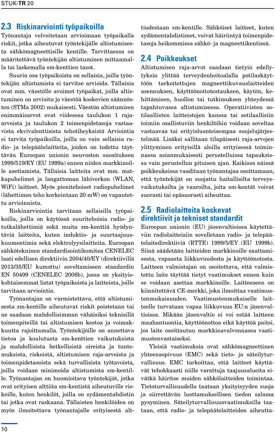 Tällaisia ovat mm. väestölle avoimet työpaikat, joilla altistuminen on arvioitu jo väestöä koskevien säännösten (STMa 2002) mukaisesti.
