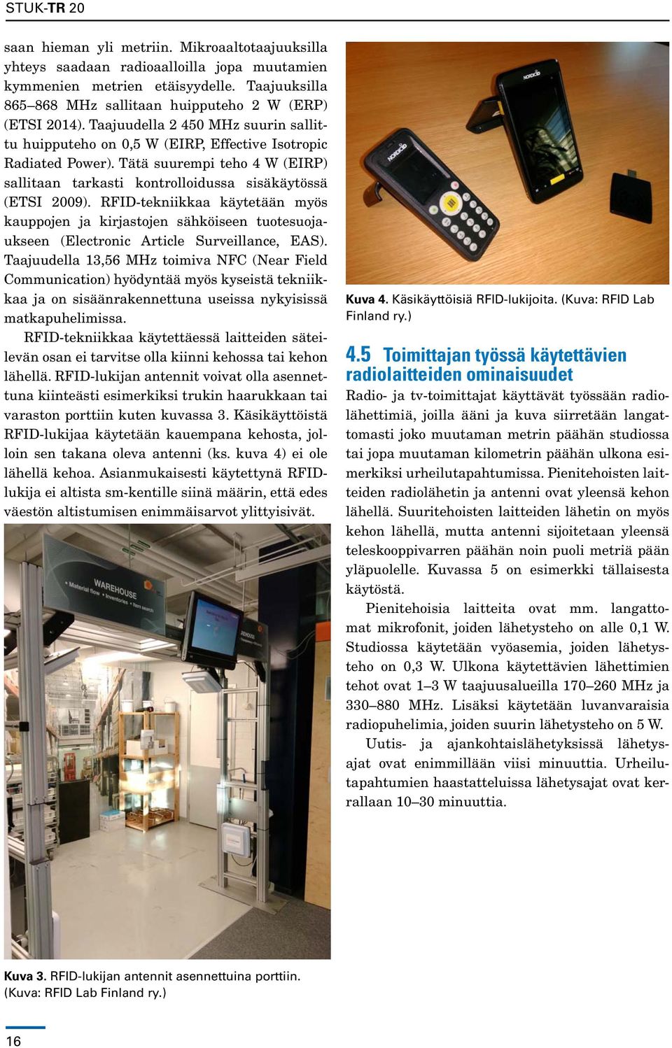 RFID-tekniikkaa käytetään myös kauppojen ja kirjastojen sähköiseen tuotesuojaukseen (Electronic Article Surveillance, EAS).