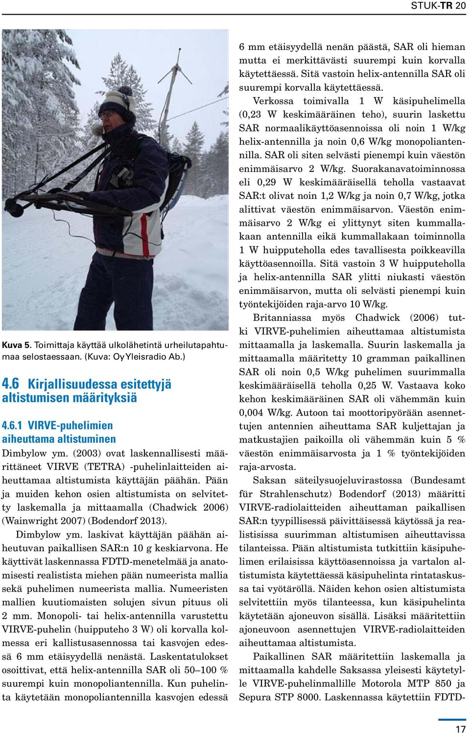Pään ja muiden kehon osien altistumista on selvitetty laskemalla ja mittaamalla (Chadwick 2006) (Wainwright 2007) (Bodendorf 2013). Dimbylow ym.