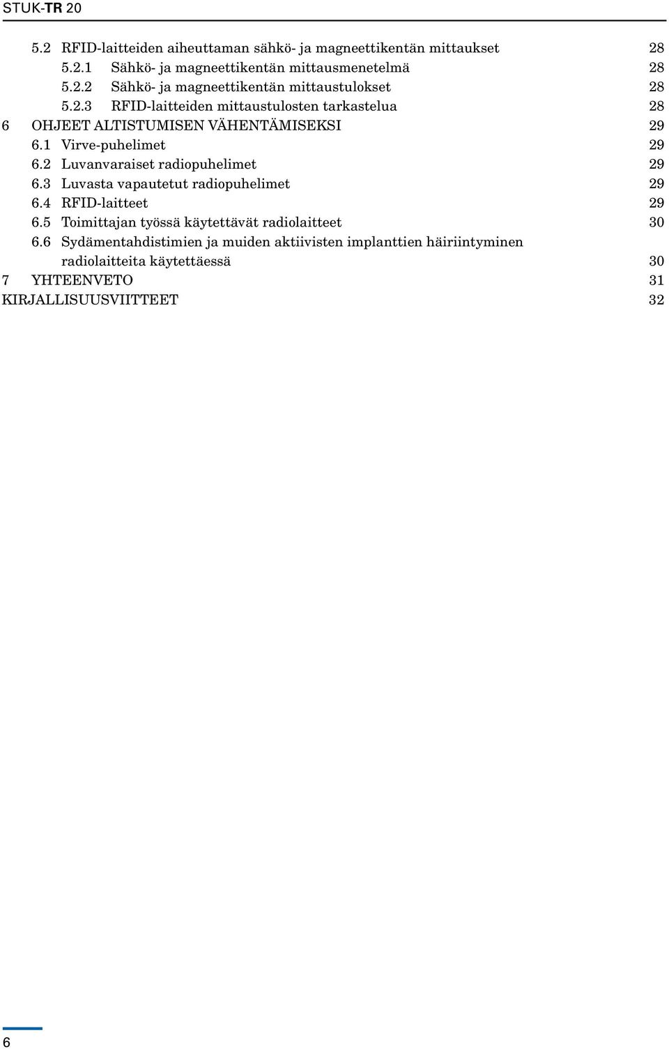 2 Luvanvaraiset radiopuhelimet 29 6.3 Luvasta vapautetut radiopuhelimet 29 6.4 RFID-laitteet 29 6.