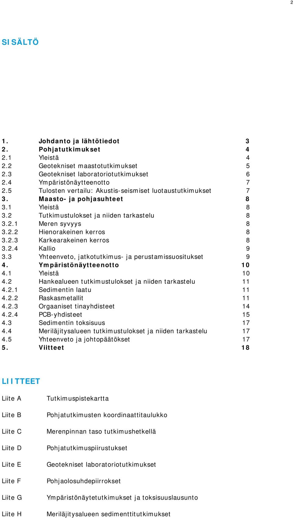 2.3 Karkearakeinen kerros 8 3.2.4 Kallio 9 3.3 Yhteenveto, jatkotutkimus- ja perustamissuositukset 9 4. Ympäristönäytteenotto 10 4.1 Yleistä 10 4.