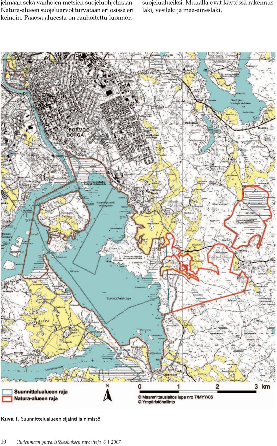 Pääosa alueesta on rauhoitettu luonnonsuojelualueiksi.