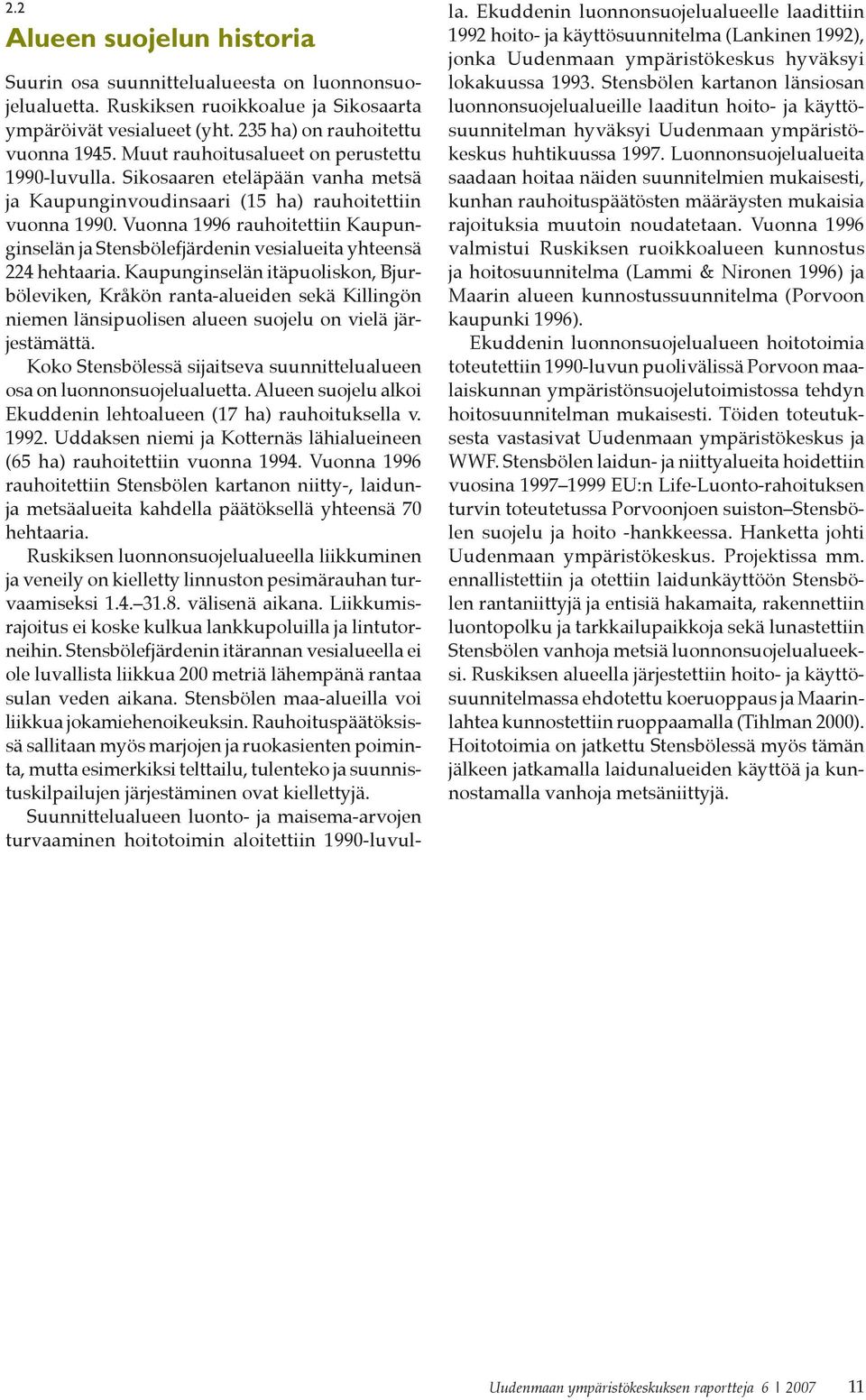 Vuonna 1996 rauhoitettiin Kaupunginselän ja Stensbölefjärdenin vesialueita yhteensä 224 hehtaaria.