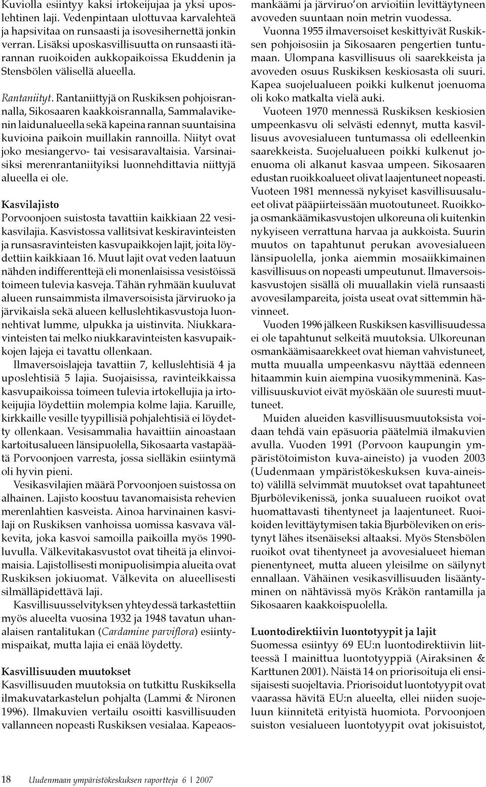 Rantaniittyjä on Ruskiksen pohjoisrannalla, Sikosaaren kaakkoisrannalla, Sammalavikenin laidunalueella sekä kapeina rannan suuntaisina kuvioina paikoin muillakin rannoilla.