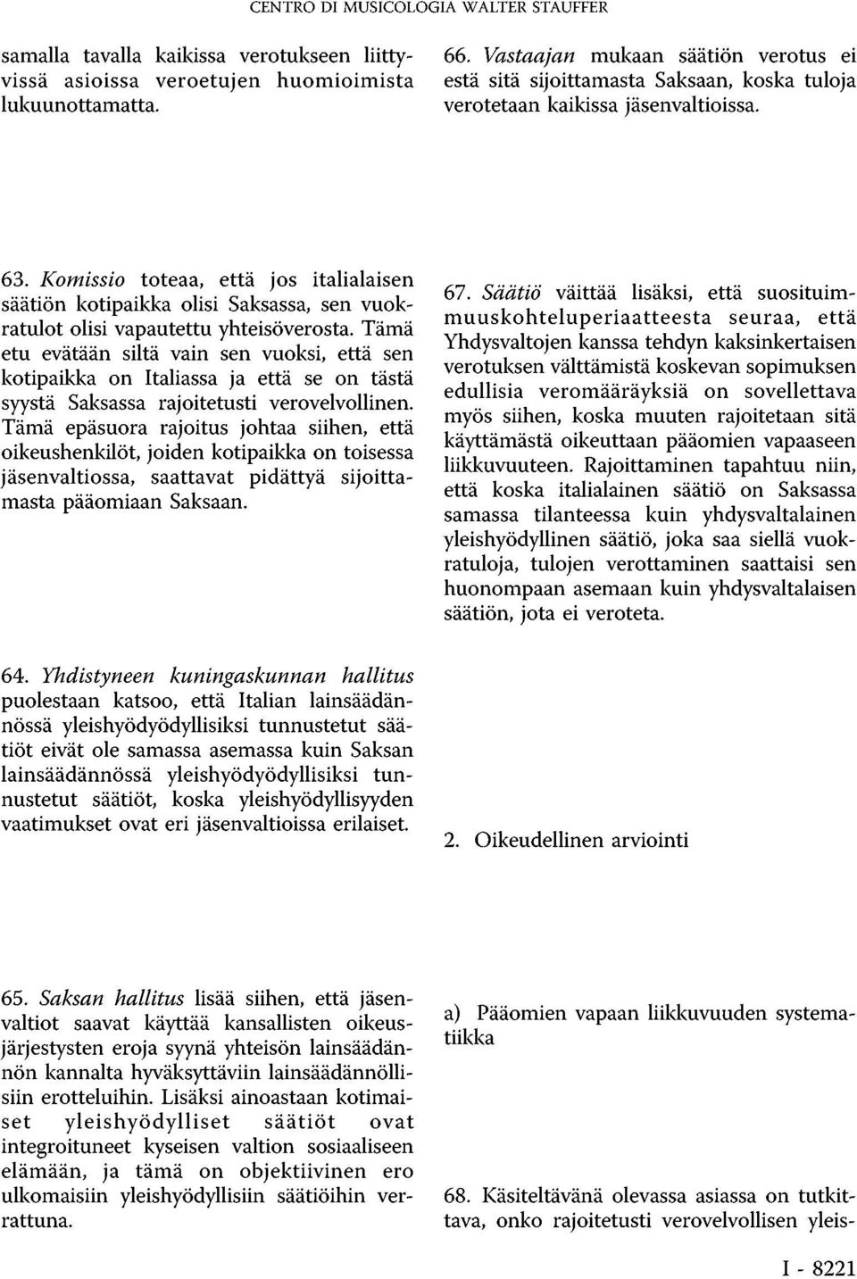 Komissio toteaa, että jos italialaisen säätiön kotipaikka olisi Saksassa, sen vuokratulot olisi vapautettu yhteisöverosta.