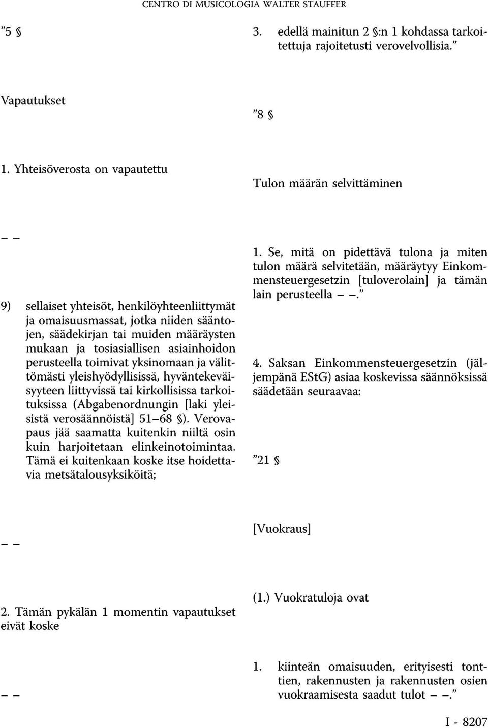 tosiasiallisen asiainhoidon perusteella toimivat yksinomaan ja välittömästi yleishyödyllisissä, hyväntekeväisyyteen liittyvissä tai kirkollisissa tarkoituksissa (Abgabenordnungin [laki yleisistä