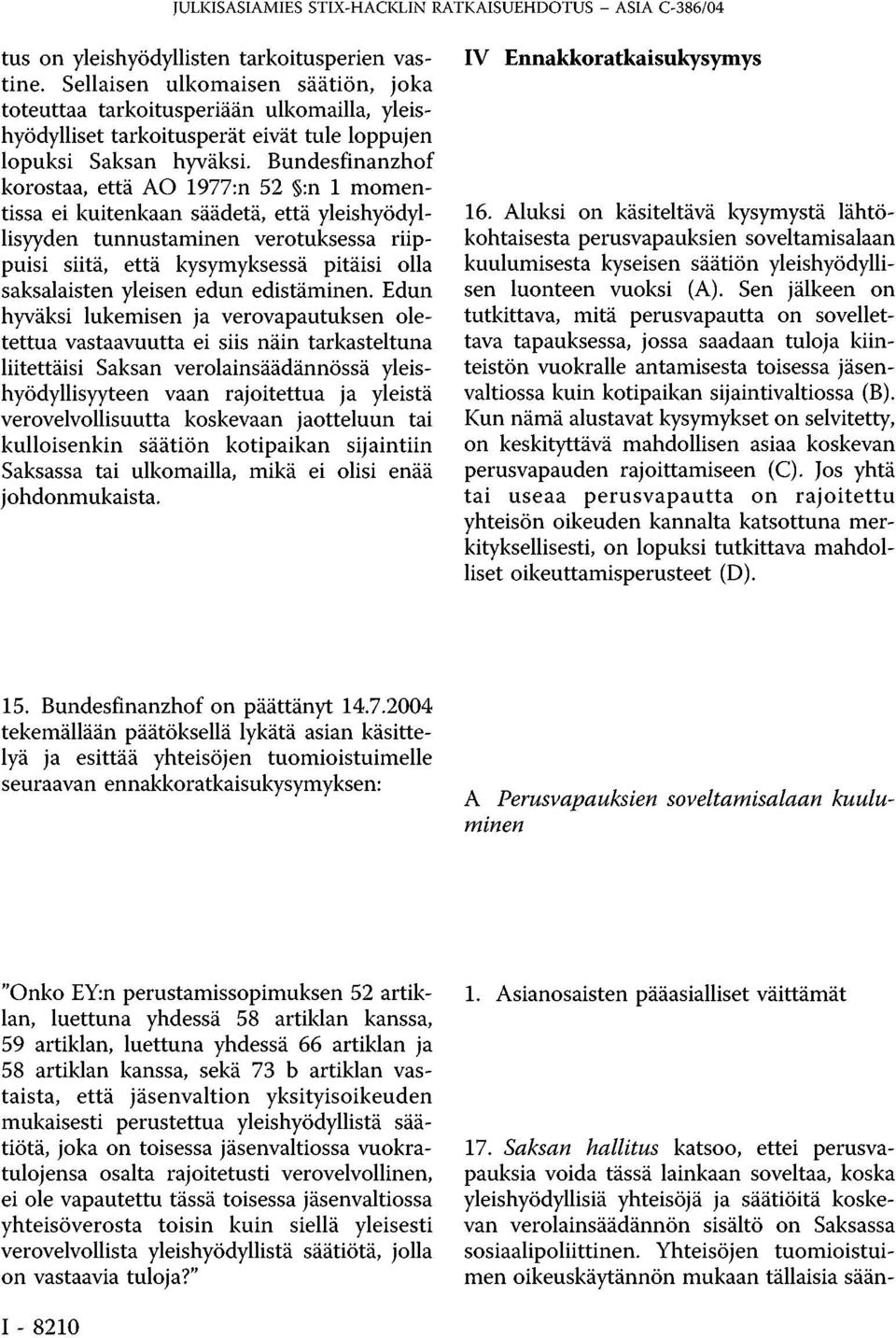 Bundesfinanzhof korostaa, että AO 1977:n 52 :n 1 momentissa ei kuitenkaan säädetä, että yleishyödyl lisyyden tunnustaminen verotuksessa riippuisi siitä, että kysymyksessä pitäisi olla saksalaisten