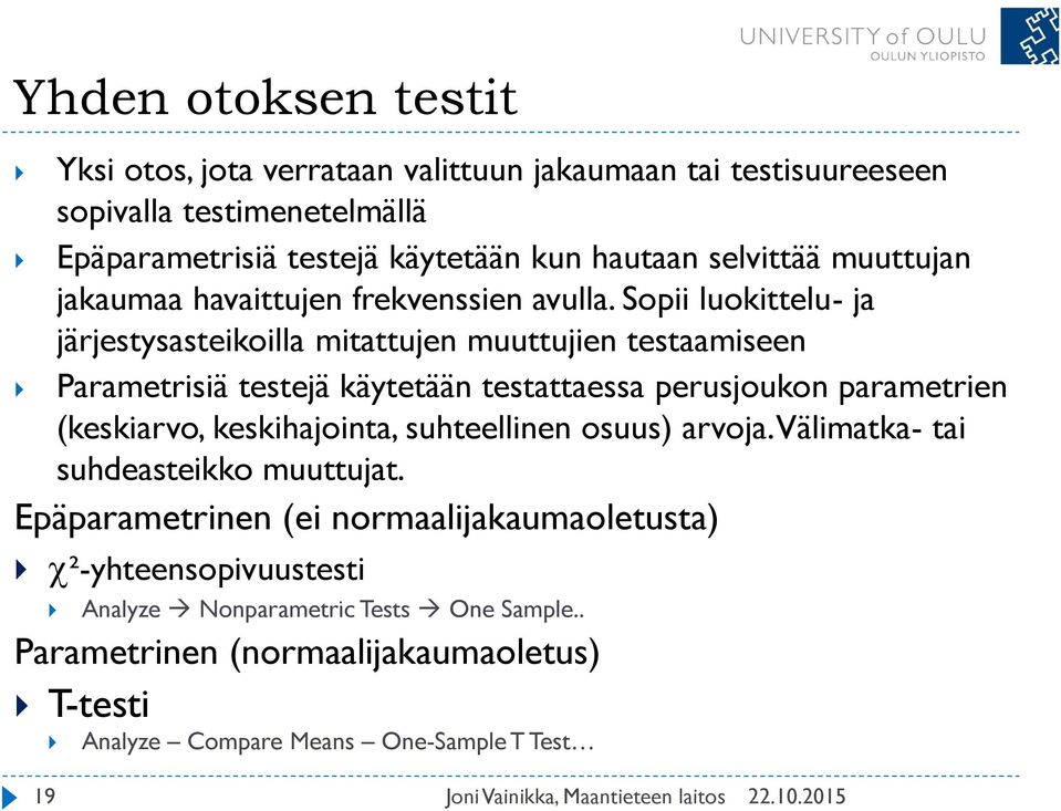 Sopii luokittelu- ja järjestysasteikoilla mitattujen muuttujien testaamiseen Parametrisiä testejä käytetään testattaessa perusjoukon parametrien (keskiarvo,