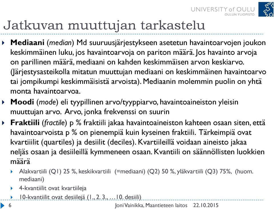 (Järjestysasteikolla mitatun muuttujan mediaani on keskimmäinen havaintoarvo tai jompikumpi keskimmäisistä arvoista). Mediaanin molemmin puolin on yhtä monta havaintoarvoa.