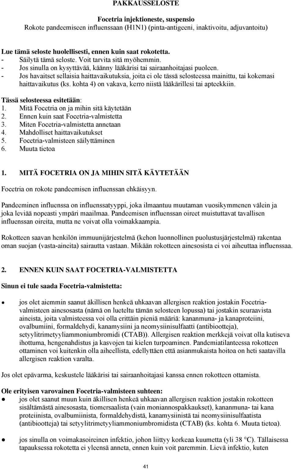 - Jos havaitset sellaisia haittavaikutuksia, joita ei ole tässä selosteessa mainittu, tai kokemasi haittavaikutus (ks. kohta 4) on vakava, kerro niistä lääkärillesi tai apteekkiin.