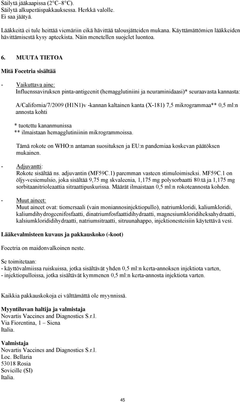 MUUTA TIETOA Mitä Focetria sisältää - Vaikuttava aine: Influenssaviruksen pinta-antigeenit (hemagglutiniini ja neuraminidaasi)* seuraavasta kannasta: A/California/7/2009 (H1N1)v -kannan kaltainen