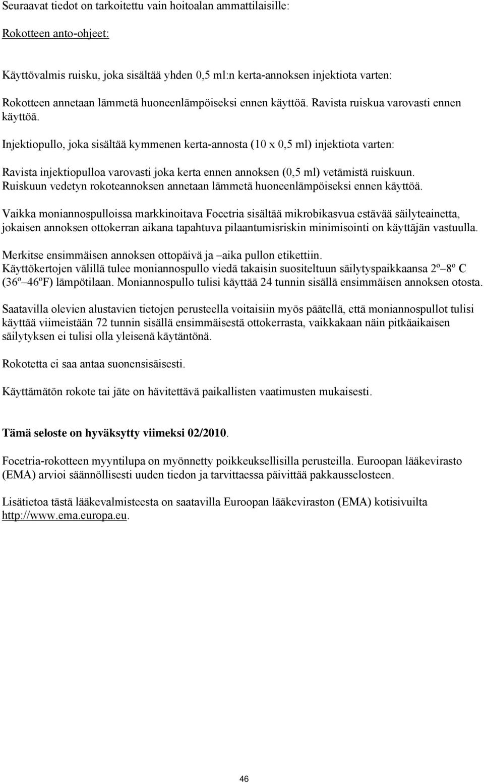 Injektiopullo, joka sisältää kymmenen kerta-annosta (10 x 0,5 ml) injektiota varten: Ravista injektiopulloa varovasti joka kerta ennen annoksen (0,5 ml) vetämistä ruiskuun.