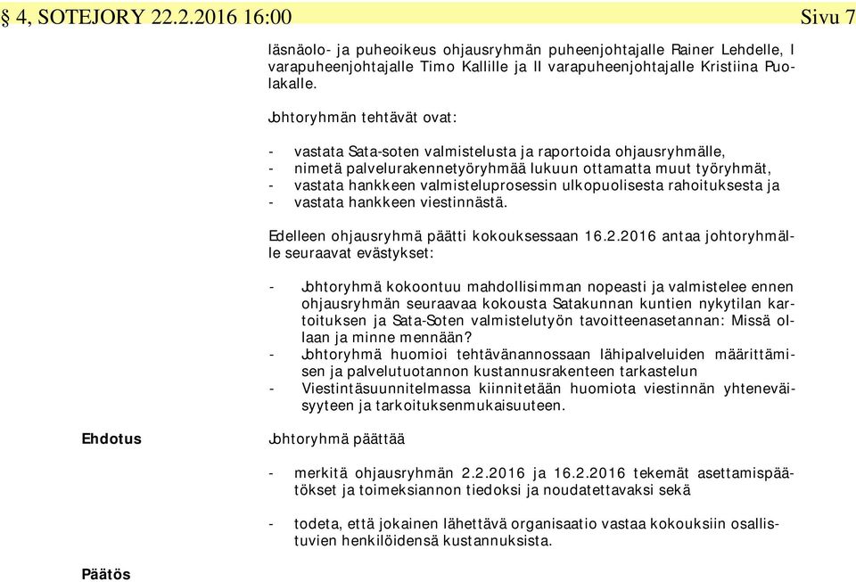 ulkopuolisesta rahoituksesta ja - vastata hankkeen viestinnästä. Edelleen ohjausryhmä päätti kokouksessaan 16.2.
