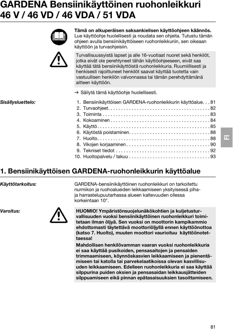 Turvallisuussyistä lapset ja alle 1-vuotiaat nuoret sekä henkilöt, jotka eivät ole perehtyneet tähän käyttöohjeeseen, eivät saa käyttää tätä bensiinikäyttöistä ruohonleikkuria.