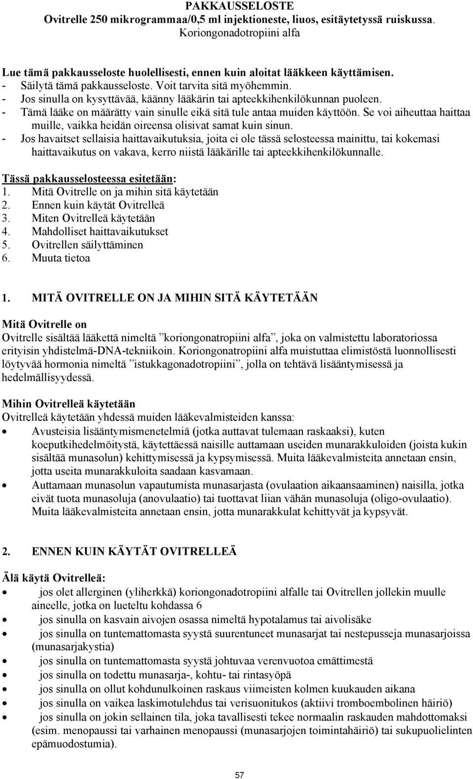 - Jos sinulla on kysyttävää, käänny lääkärin tai apteekkihenkilökunnan puoleen. - Tämä lääke on määrätty vain sinulle eikä sitä tule antaa muiden käyttöön.