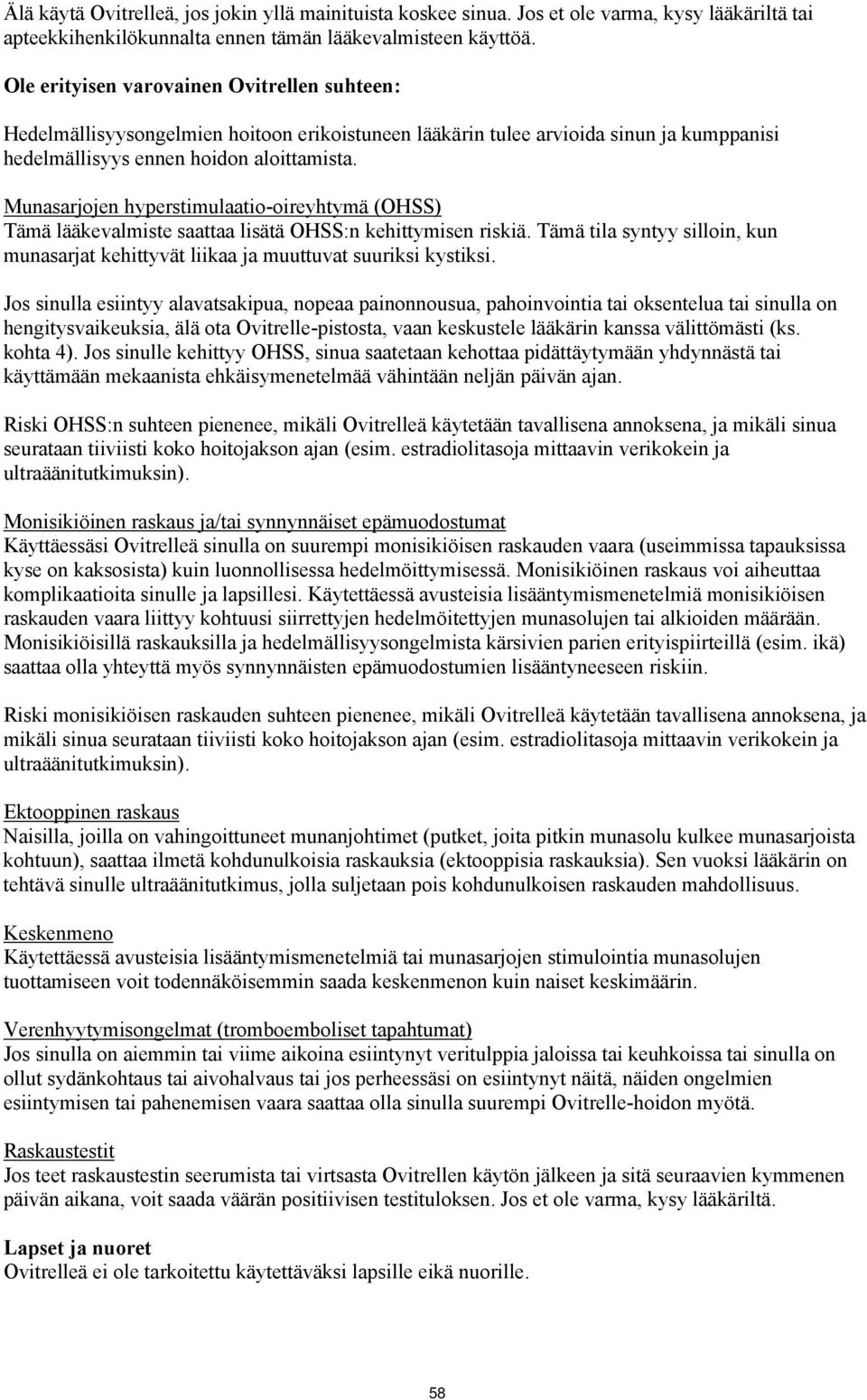 Munasarjojen hyperstimulaatio-oireyhtymä (OHSS) Tämä lääkevalmiste saattaa lisätä OHSS:n kehittymisen riskiä. Tämä tila syntyy silloin, kun munasarjat kehittyvät liikaa ja muuttuvat suuriksi kystiksi.