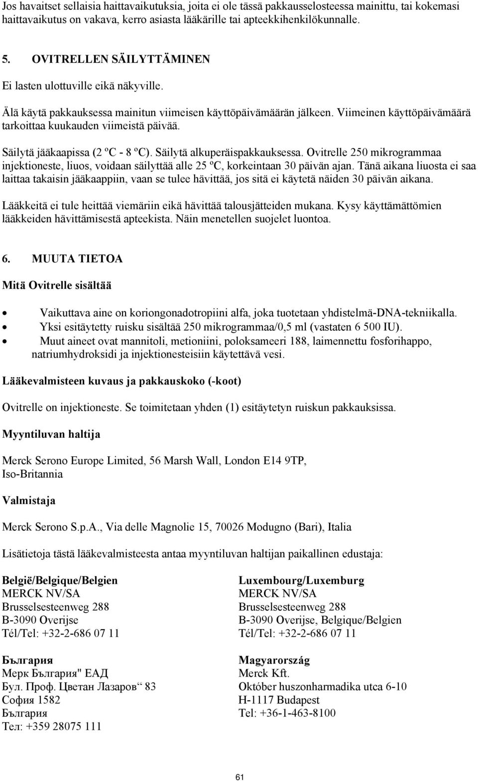 Säilytä jääkaapissa (2 ºC - 8 ºC). Säilytä alkuperäispakkauksessa. Ovitrelle 250 mikrogrammaa injektioneste, liuos, voidaan säilyttää alle 25 ºC, korkeintaan 30 päivän ajan.