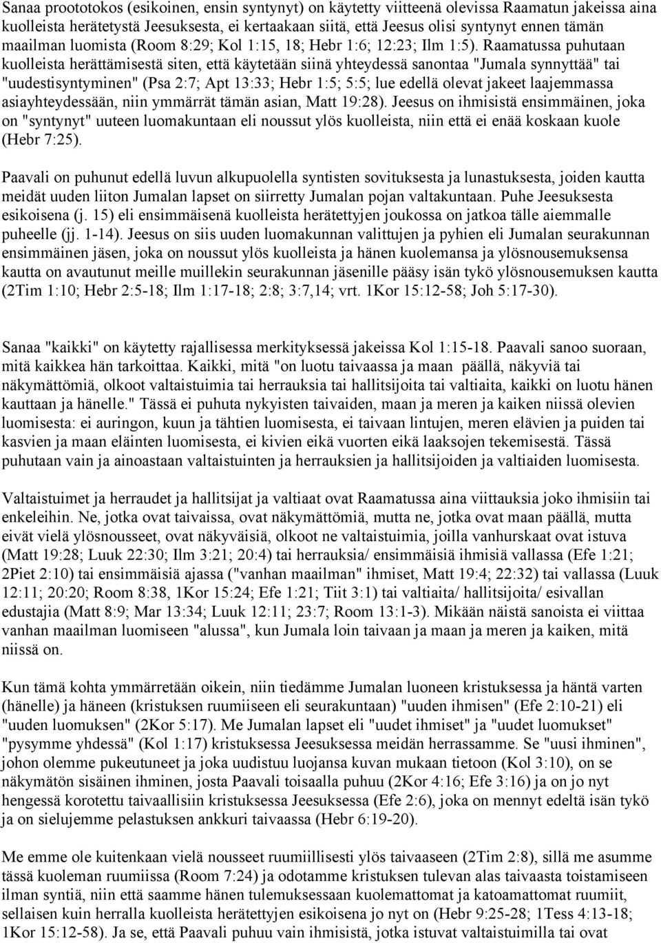 Raamatussa puhutaan kuolleista herättämisestä siten, että käytetään siinä yhteydessä sanontaa "Jumala synnyttää" tai "uudestisyntyminen" (Psa 2:7; Apt 13:33; Hebr 1:5; 5:5; lue edellä olevat jakeet