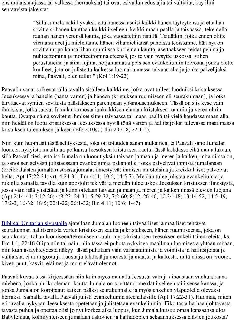 Teidätkin, jotka ennen olitte vieraantuneet ja mieleltänne hänen vihamiehiänsä pahoissa teoissanne, hän nyt on sovittanut poikansa lihan ruumiissa kuoleman kautta, asettaakseen teidät pyhinä ja