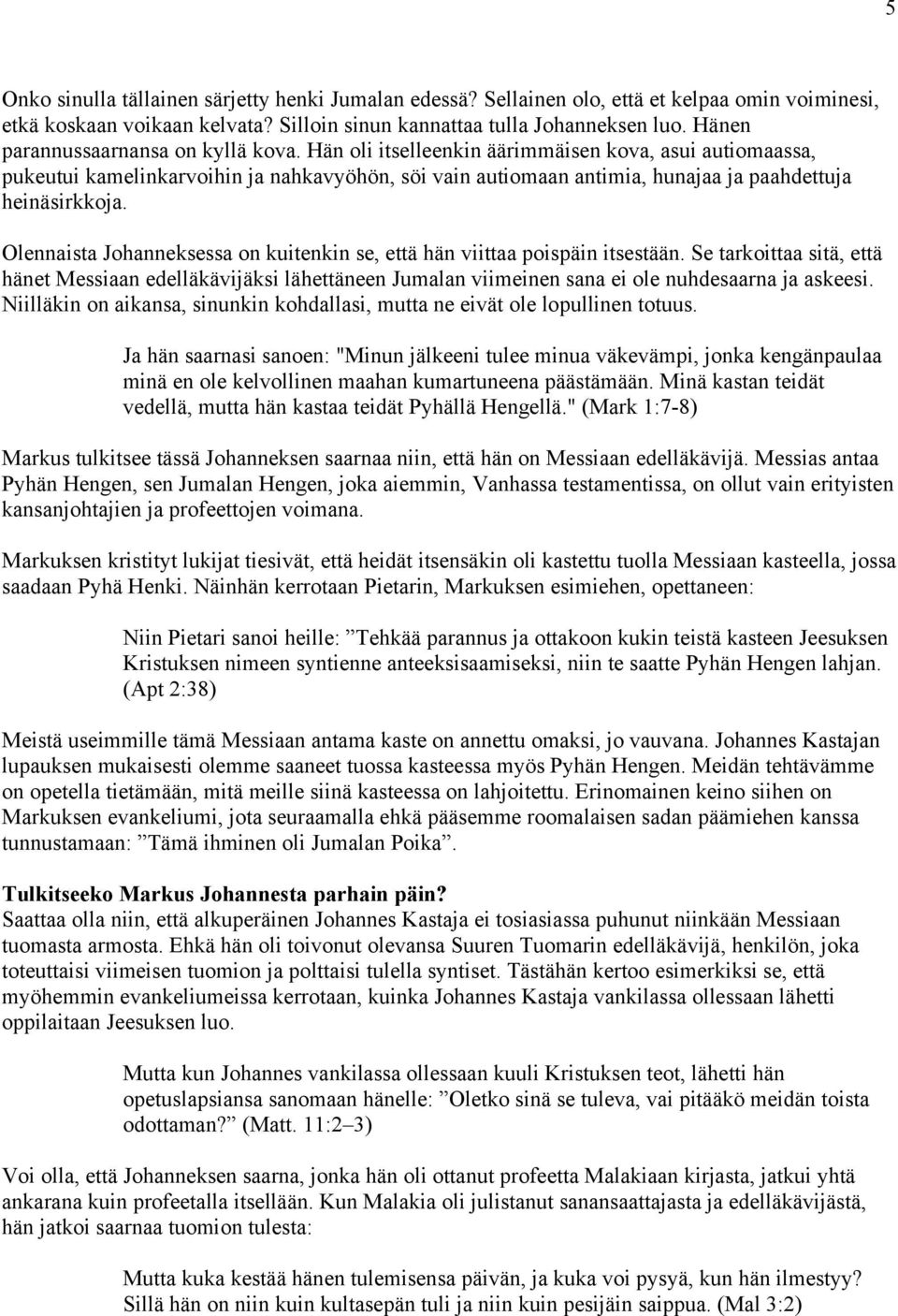 Hän oli itselleenkin äärimmäisen kova, asui autiomaassa, pukeutui kamelinkarvoihin ja nahkavyöhön, söi vain autiomaan antimia, hunajaa ja paahdettuja heinäsirkkoja.