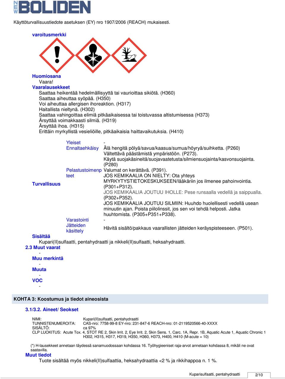 (H315) Erittäin myrkyllistä vesieliöille, pitkäaikaisia haittavaikutuksia. (H410) Turvallisuus Yleiset Ennaltaehkäisy Älä hengitä pölyä/savua/kaasua/sumua/höyryä/suihketta.