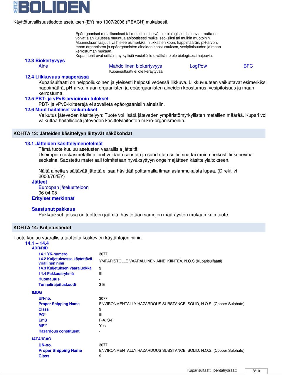 Kupariionit ovat erittäin myrkyllisiä vesieliöille eivätkä ne ole biologisesti hajoavia. 12.3 Biokertyvyys Aine Mahdollinen biokertyvyys LogPow BFC Kuparisulfaatti ei ole keräytyvää 12.