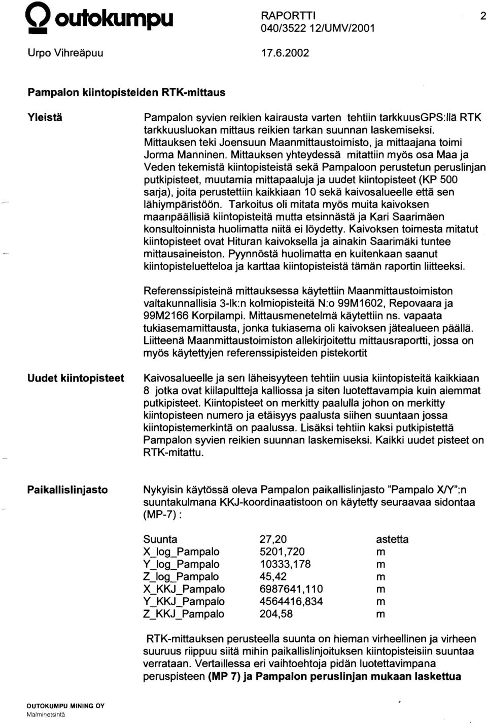 Mittauksen yhteydessä mitattiin myös osa Maa ja Veden tekemistä kiintopisteistä sekä Pampaloon perustetun peruslinjan putkipisteet, muutamia mittapaaluja ja uudet kiintopisteet (KP 500 sarja), joita