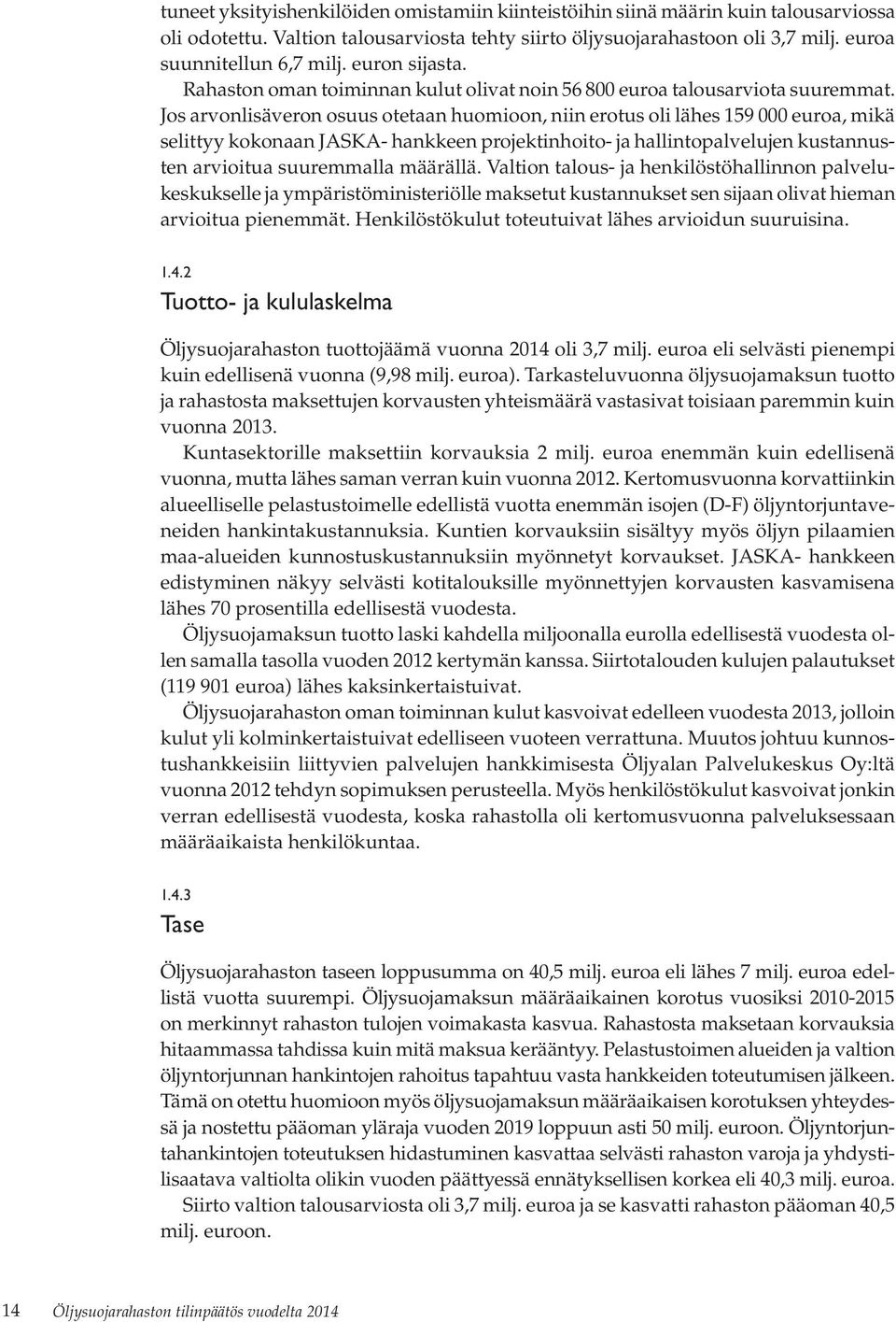 Jos arvonlisäveron osuus otetaan huomioon, niin erotus oli lähes 159 000 euroa, mikä selittyy kokonaan JASKA- hankkeen projektinhoito- ja hallintopalvelujen kustannusten arvioitua suuremmalla