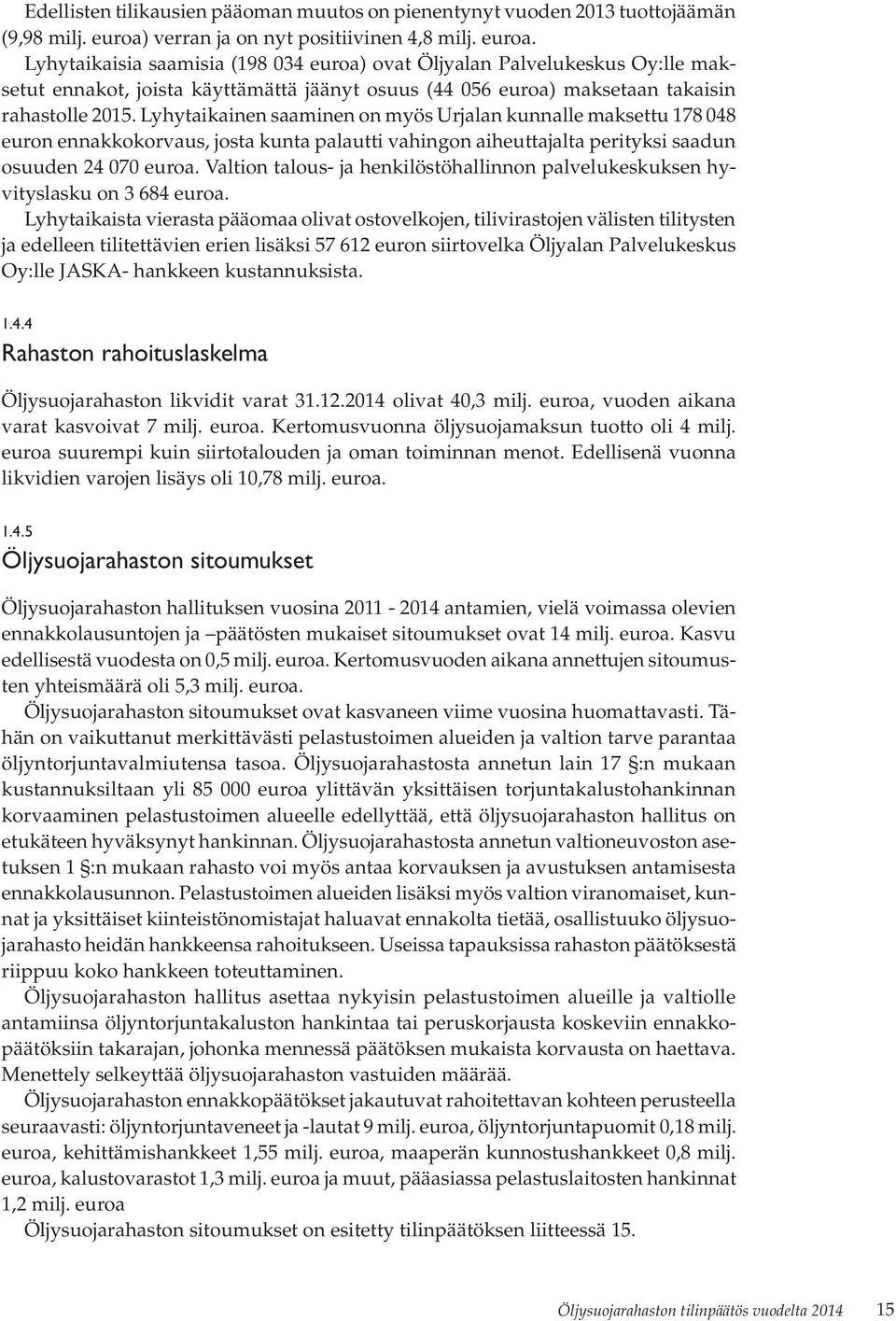 Lyhytaikaisia saamisia (198 034 euroa) ovat Öljyalan Palvelukeskus Oy:lle maksetut ennakot, joista käyttämättä jäänyt osuus (44 056 euroa) maksetaan takaisin rahastolle 2015.