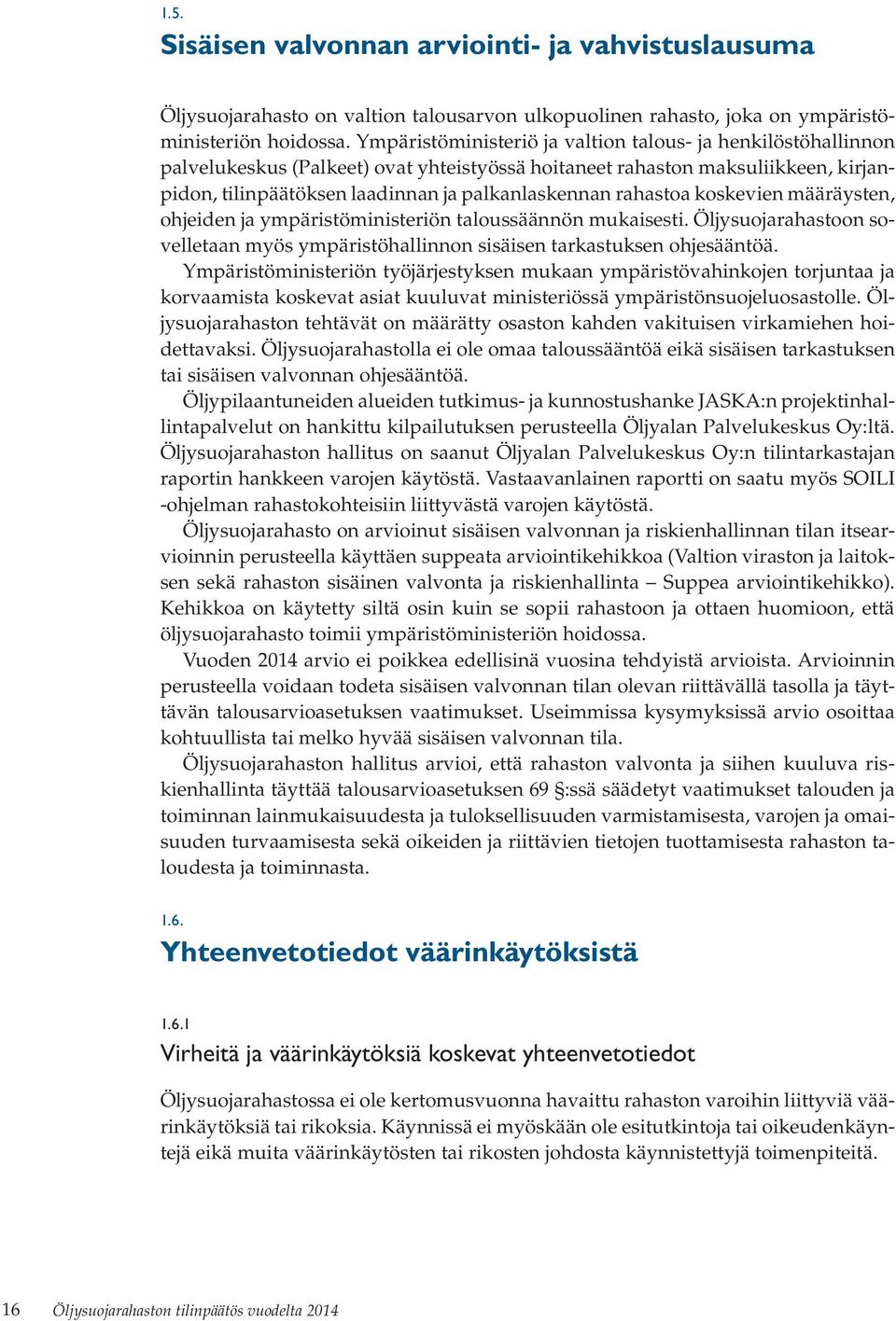 rahastoa koskevien määräysten, ohjeiden ja ympäristöministeriön taloussäännön mukaisesti. Öljysuojarahastoon sovelletaan myös ympäristöhallinnon sisäisen tarkastuksen ohjesääntöä.