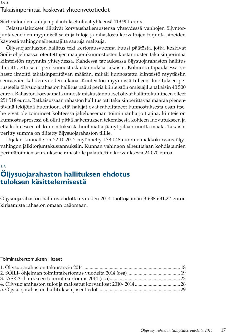 maksuja. Öljysuojarahaston hallitus teki kertomusvuonna kuusi päätöstä, jotka koskivat Soili- ohjelmassa toteutettujen maaperäkunnostusten kustannusten takaisinperintää kiinteistön myynnin yhteydessä.