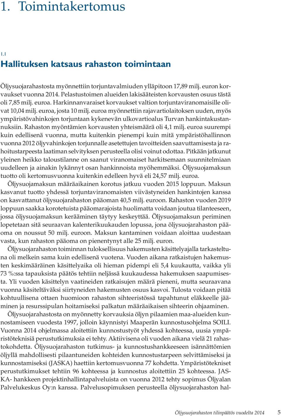 euroa myönnettiin rajavartiolaitoksen uuden, myös ympäristövahinkojen torjuntaan kykenevän ulkovartioalus Turvan hankintakustannuksiin. Rahaston myöntämien korvausten yhteismäärä oli 4,1 milj.