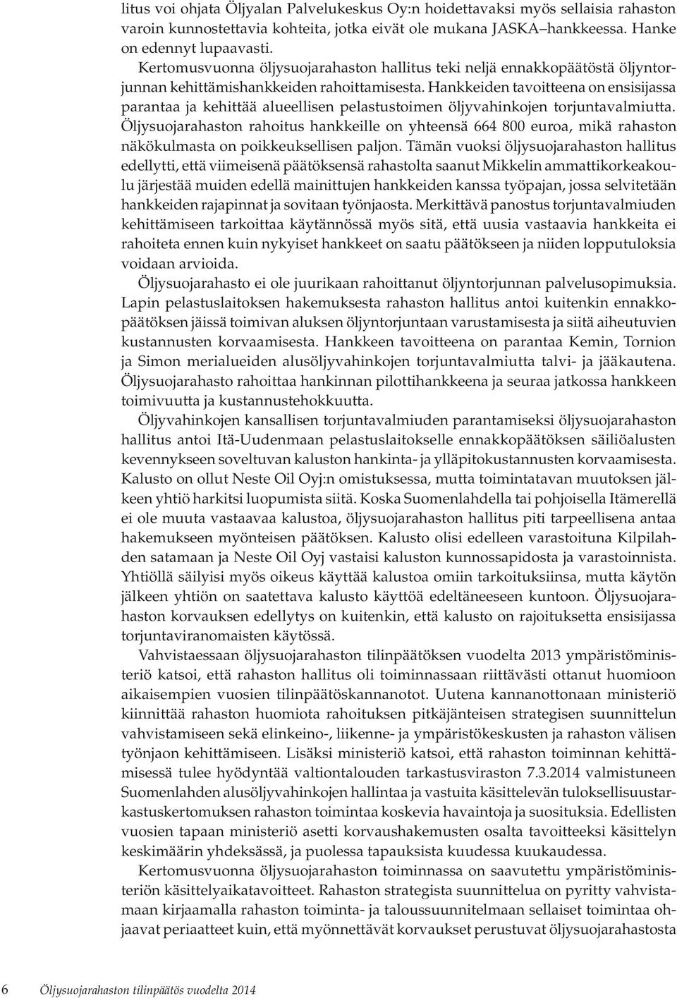 Hankkeiden tavoitteena on ensisijassa parantaa ja kehittää alueellisen pelastustoimen öljyvahinkojen torjuntavalmiutta.