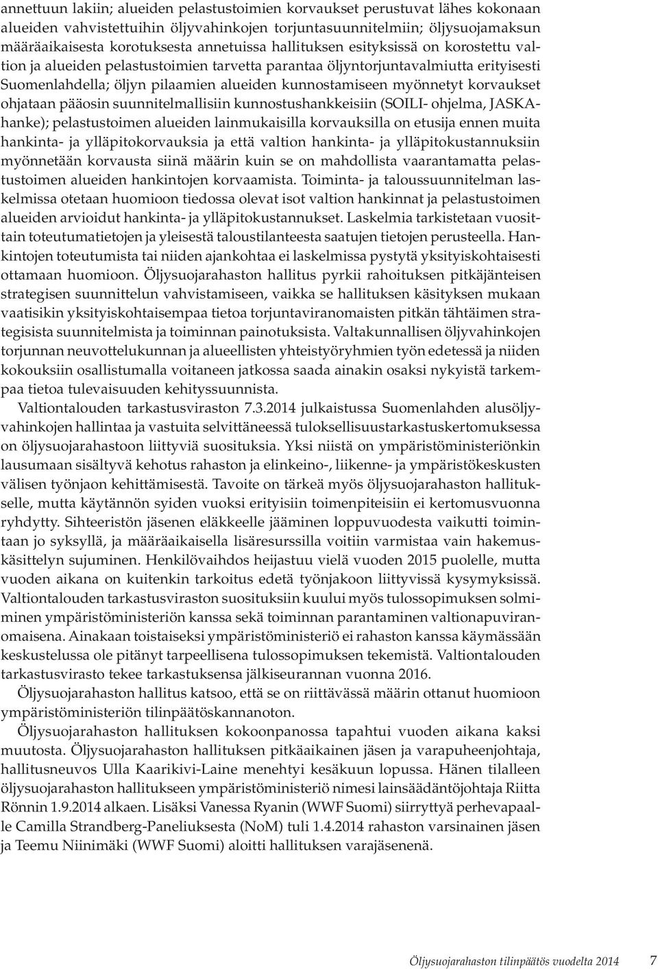korvaukset ohjataan pääosin suunnitelmallisiin kunnostushankkeisiin (SOILI- ohjelma, JASKAhanke); pelastustoimen alueiden lainmukaisilla korvauksilla on etusija ennen muita hankinta- ja
