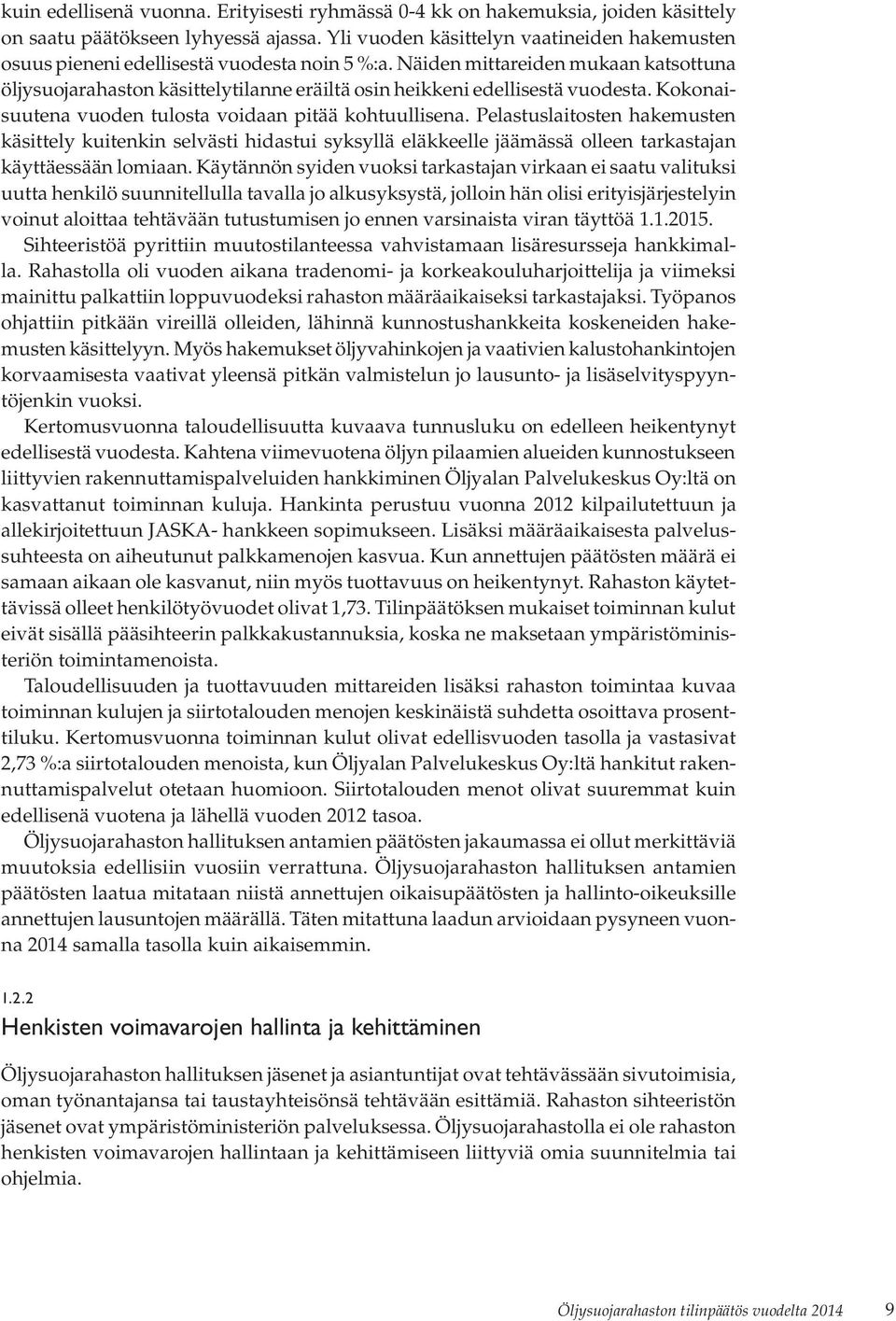 Näiden mittareiden mukaan katsottuna öljysuojarahaston käsittelytilanne eräiltä osin heikkeni edellisestä vuodesta. Kokonaisuutena vuoden tulosta voidaan pitää kohtuullisena.