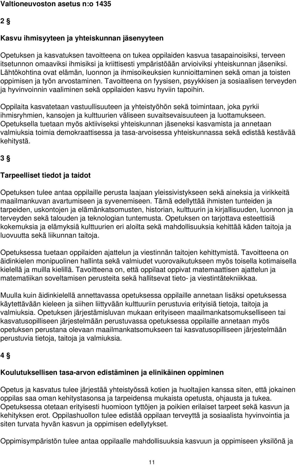 Tavoitteena on fyysisen, psyykkisen ja sosiaalisen terveyden ja hyvinvoinnin vaaliminen sekä oppilaiden kasvu hyviin tapoihin.