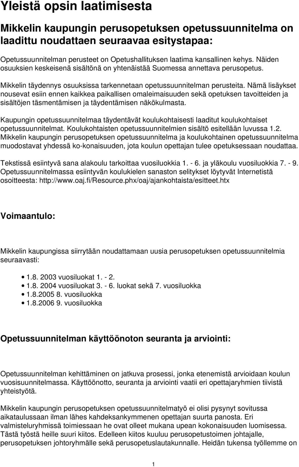 Nämä lisäykset nousevat esiin ennen kaikkea paikallisen omaleimaisuuden sekä opetuksen tavoitteiden ja sisältöjen täsmentämisen ja täydentämisen näkökulmasta.