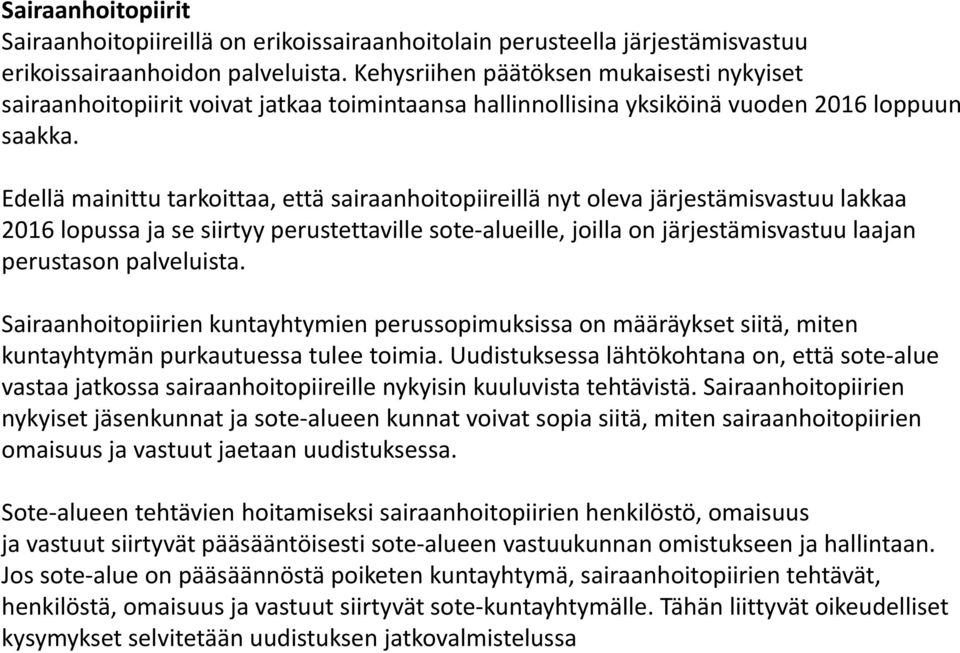 Edellä mainittu tarkoittaa, että sairaanhoitopiireillä nyt oleva järjestämisvastuu lakkaa 2016 lopussa ja se siirtyy perustettaville sote alueille, joilla on järjestämisvastuu laajan perustason