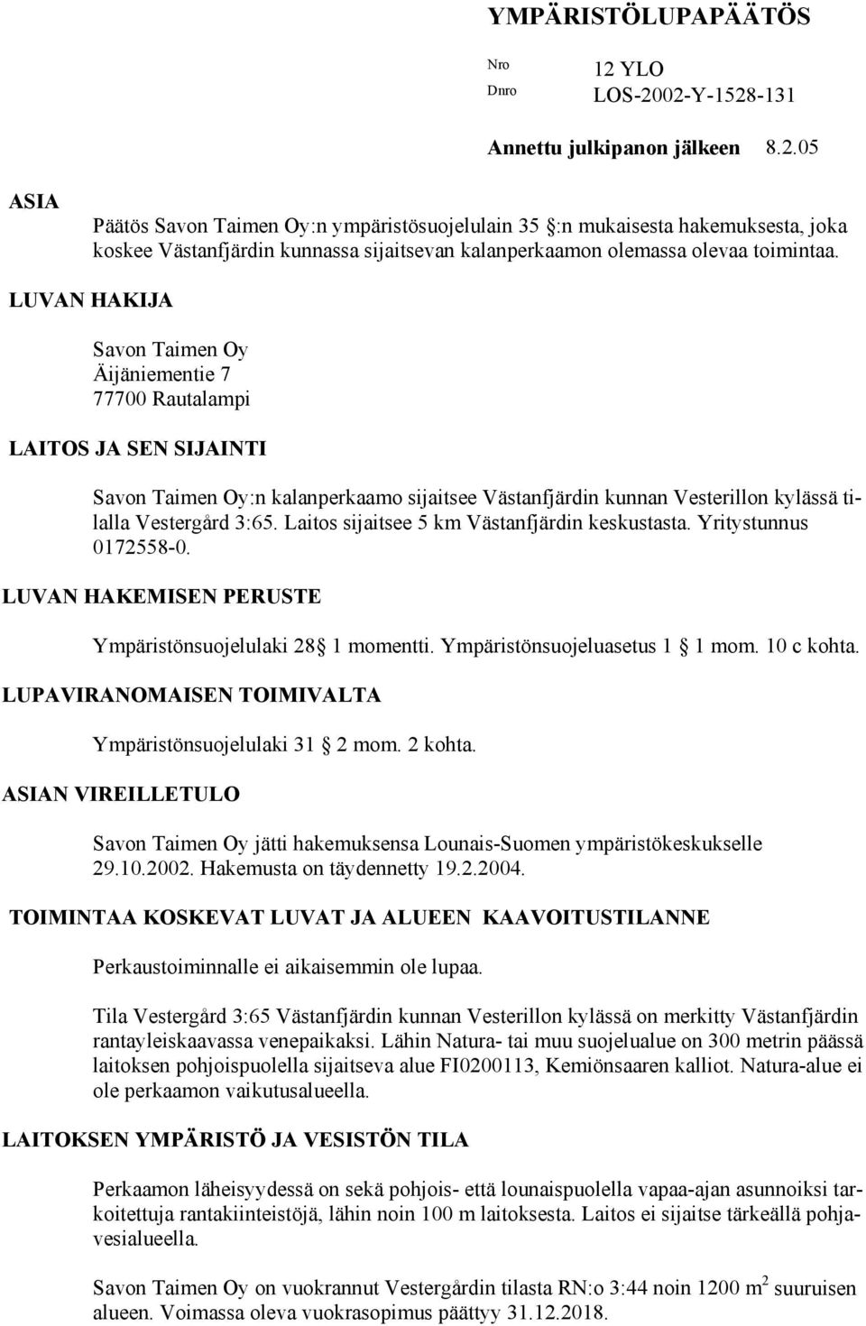 LUVAN HAKIJA Savon Taimen Oy Äijäniementie 7 77700 Rautalampi LAITOS JA SEN SIJAINTI Savon Taimen Oy:n kalanperkaamo sijaitsee Västanfjärdin kunnan Vesterillon kylässä tilalla Vestergård 3:65.
