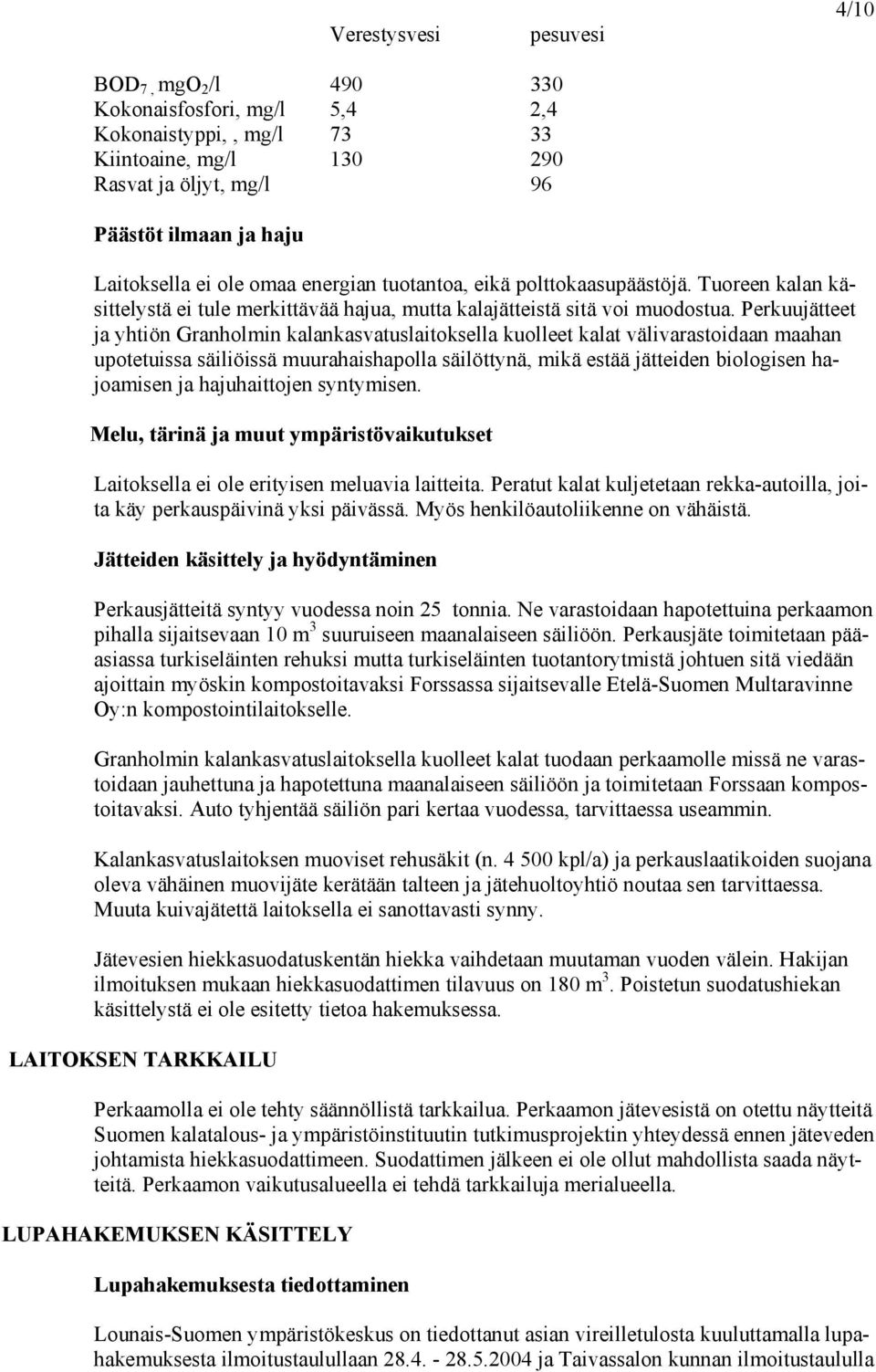 Perkuujätteet ja yhtiön Granholmin kalankasvatuslaitoksella kuolleet kalat välivarastoidaan maahan upotetuissa säiliöissä muurahaishapolla säilöttynä, mikä estää jätteiden biologisen hajoamisen ja