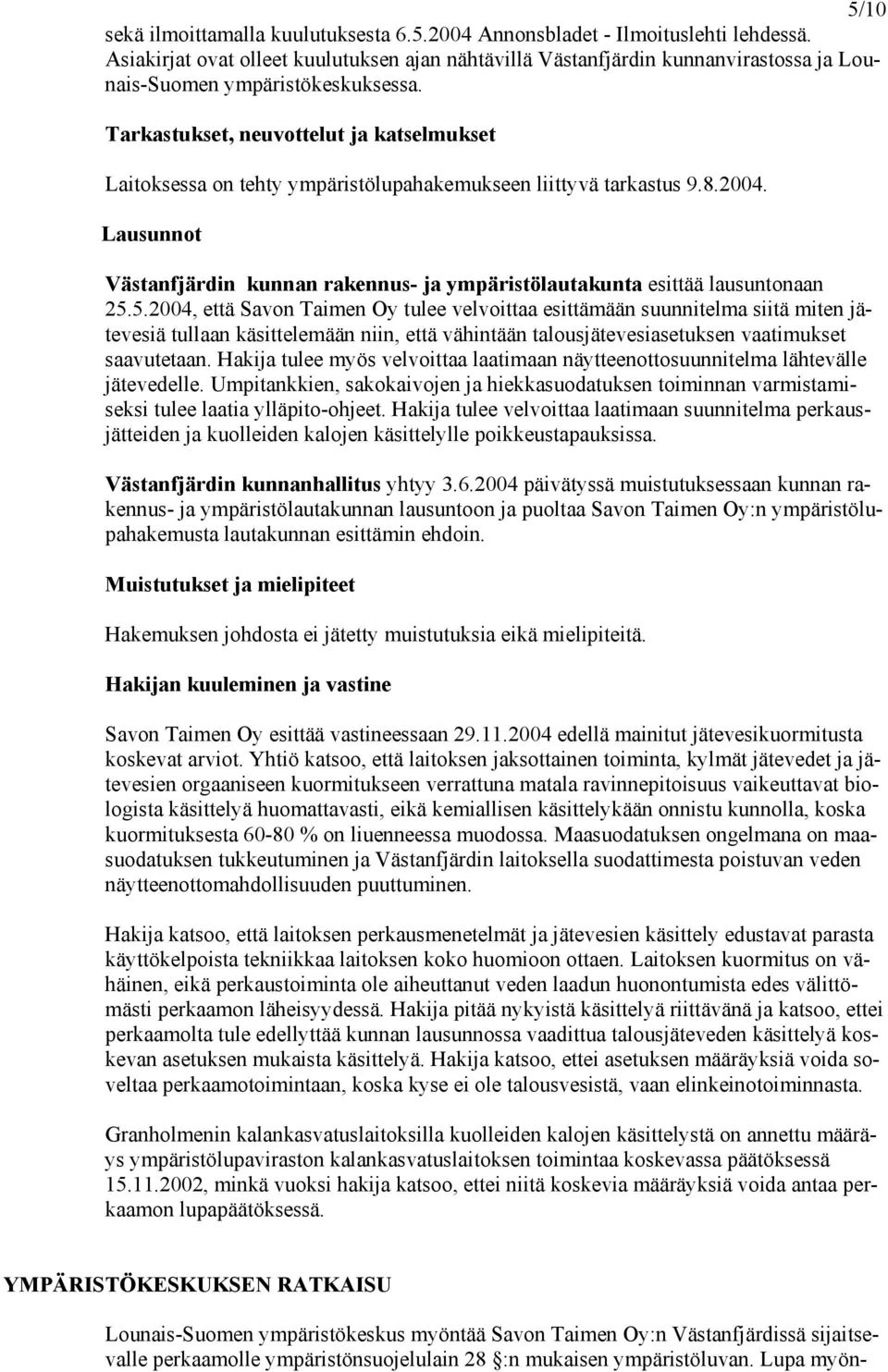 Tarkastukset, neuvottelut ja katselmukset Laitoksessa on tehty ympäristölupahakemukseen liittyvä tarkastus 9.8.2004.