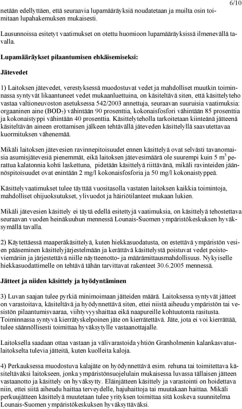 Lupamääräykset pilaantumisen ehkäisemiseksi: Jätevedet 1) Laitoksen jätevedet, verestyksessä muodostuvat vedet ja mahdolliset muutkin toiminnassa syntyvät likaantuneet vedet mukaanluettuina, on