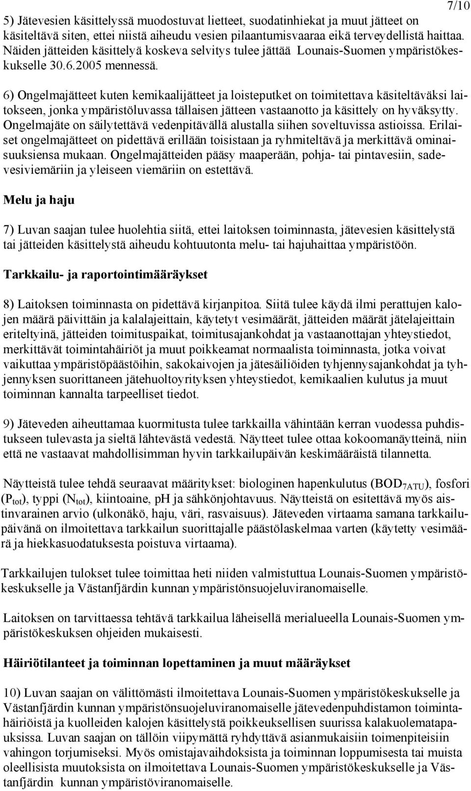 6) Ongelmajätteet kuten kemikaalijätteet ja loisteputket on toimitettava käsiteltäväksi laitokseen, jonka ympäristöluvassa tällaisen jätteen vastaanotto ja käsittely on hyväksytty.